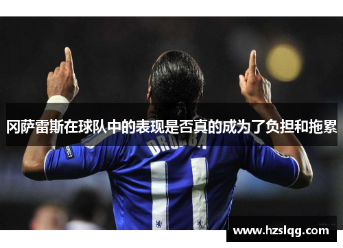 冈萨雷斯在球队中的表现是否真的成为了负担和拖累