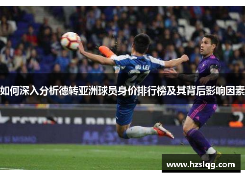 如何深入分析德转亚洲球员身价排行榜及其背后影响因素