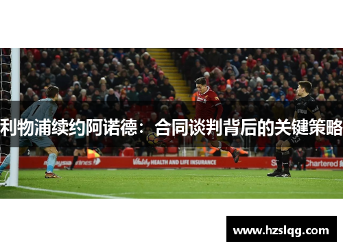 利物浦续约阿诺德：合同谈判背后的关键策略