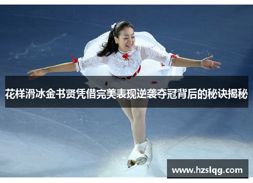 花样滑冰金书贤凭借完美表现逆袭夺冠背后的秘诀揭秘